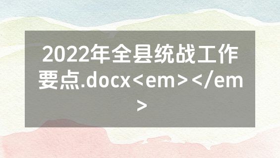 2022年全县统战工作要点.docx<em></em>