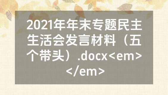 2021年年末专题民主生活会发言材料（五个带头）.docx<em></em>
