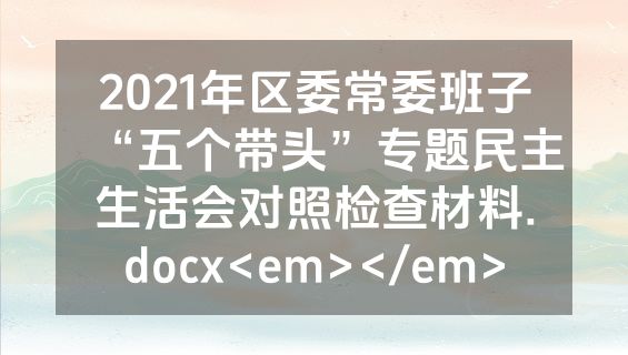 2021年区委常委班子“五个带头”专题民主生活会对照检查材料.docx<em></em>