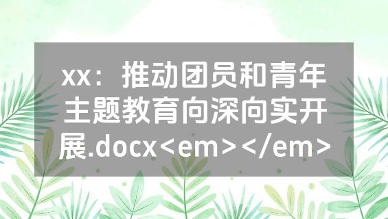 xx：推动团员和青年主题教育向深向实开展.docx<em></em>