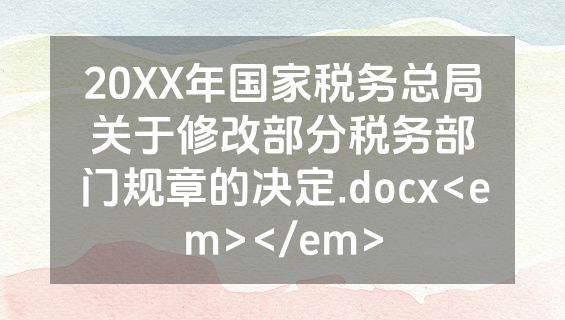 20XX年国家税务总局关于修改部分税务部门规章的决定.docx<em></em>