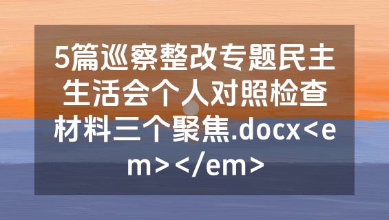 5篇巡察整改专题民主生活会个人对照检查材料三个聚焦.docx<em></em>