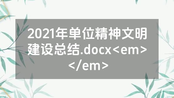 2021年单位精神文明建设总结.docx<em></em>