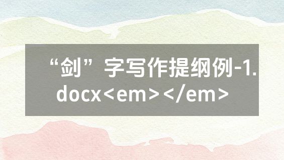 “剑”字写作提纲例-1.docx<em></em>