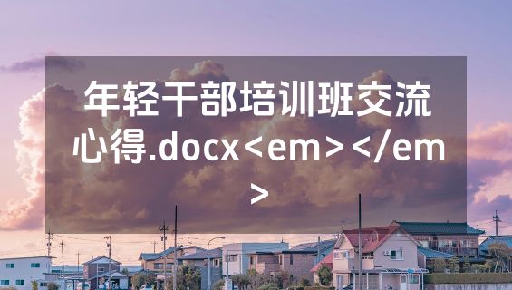 年轻干部培训班交流心得.docx<em></em>