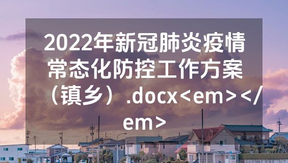 2022年新冠肺炎疫情常态化防控工作方案（镇乡）.docx<em></em>