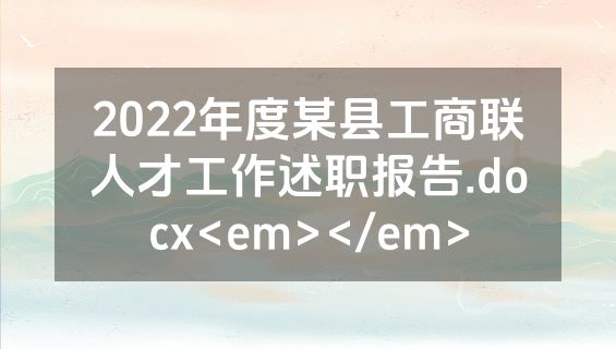 2022年度某县工商联人才工作述职报告.docx<em></em>