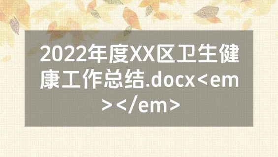 2022年度XX区卫生健康工作总结.docx<em></em>