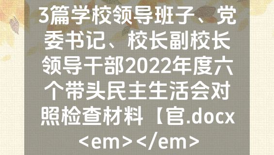 3篇学校领导班子、党委书记、校长副校长领导干部2022年度六个带头民主生活会对照检查材料【官.docx<em></em>