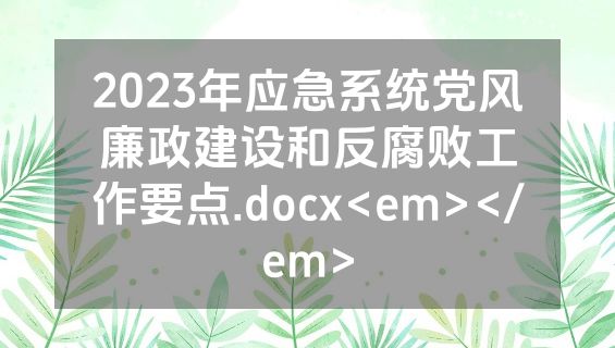 2023年应急系统党风廉政建设和反腐败工作要点.docx<em></em>