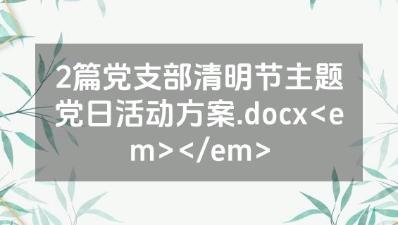 2篇党支部清明节主题党日活动方案.docx<em></em>