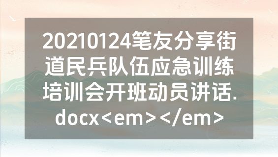 20210124笔友分享街道民兵队伍应急训练培训会开班动员讲话.docx<em></em>