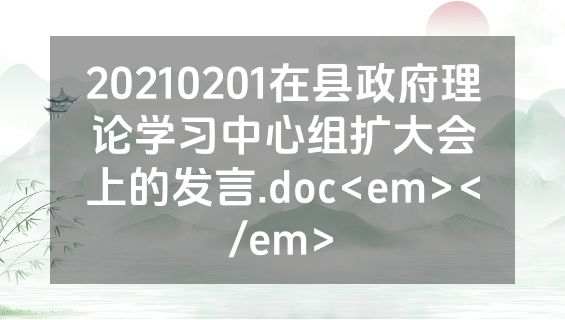 20210201在县政府理论学习中心组扩大会上的发言.doc<em></em>