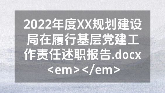 2022年度XX规划建设局在履行基层党建工作责任述职报告.docx<em></em>