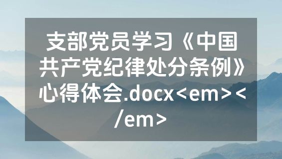 支部党员学习《中国共产党纪律处分条例》心得体会.docx<em></em>