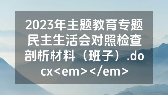 2023年主题教育专题民主生活会对照检查剖析材料（班子）.docx<em></em>