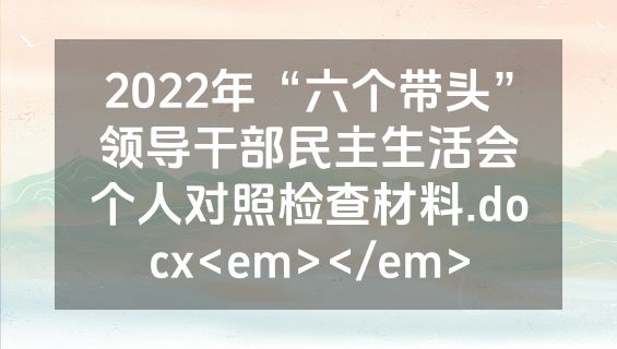 2022年“六个带头”领导干部民主生活会个人对照检查材料.docx<em></em>
