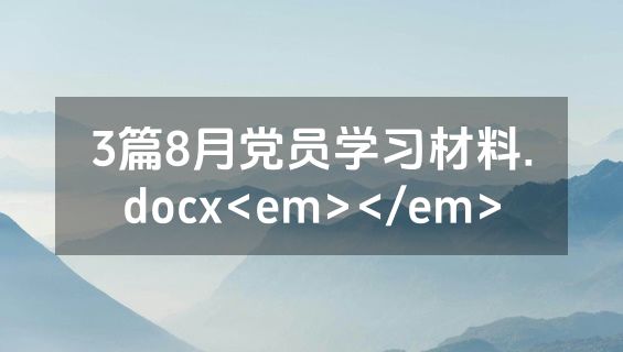 3篇8月党员学习材料.docx<em></em>