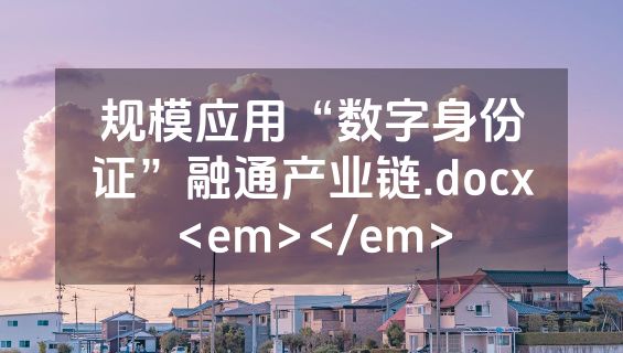 规模应用“数字身份证”融通产业链.docx<em></em>