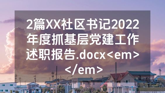 2篇XX社区书记2022年度抓基层党建工作述职报告.docx<em></em>