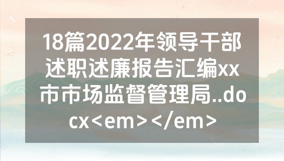 18篇2022年领导干部述职述廉报告汇编xx市市场监督管理局..docx<em></em>