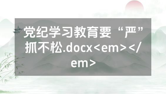 党纪学习教育要“严”抓不松.docx<em></em>