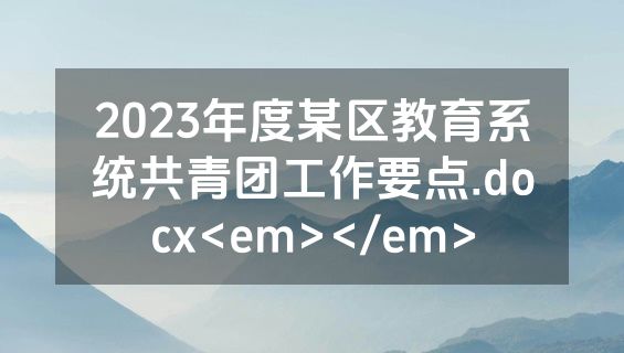 2023年度某区教育系统共青团工作要点.docx<em></em>