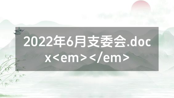 2022年6月支委会.docx<em></em>