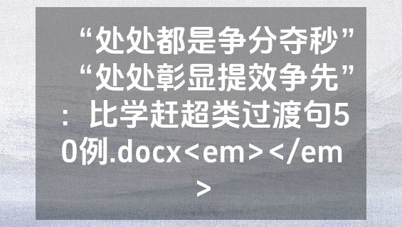 “处处都是争分夺秒”“处处彰显提效争先”：比学赶超类过渡句50例.docx<em></em>