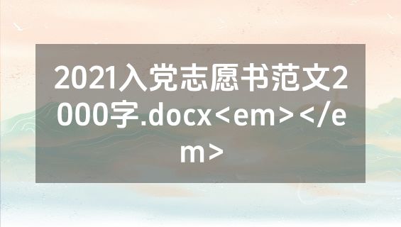 2021入党志愿书范文2000字.docx<em></em>