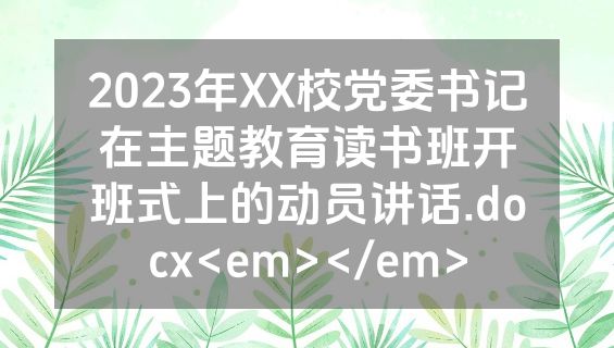 2023年XX校党委书记在主题教育读书班开班式上的动员讲话.docx<em></em>