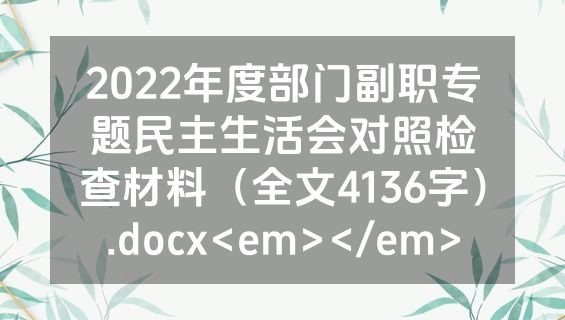 2022年度部门副职专题民主生活会对照检查材料（全文4136字）.docx<em></em>