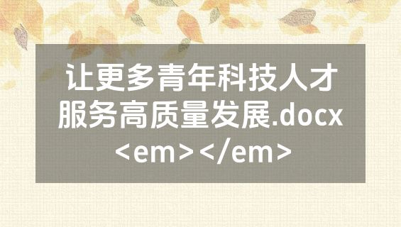 让更多青年科技人才服务高质量发展.docx<em></em>