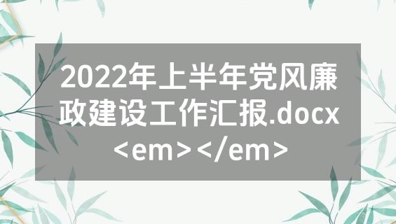 2022年上半年党风廉政建设工作汇报.docx<em></em>