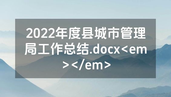 2022年度县城市管理局工作总结.docx<em></em>