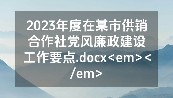 2023年度在某市供销合作社党风廉政建设工作要点.docx<em></em>