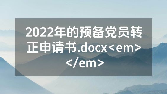 2022年的预备党员转正申请书.docx<em></em>
