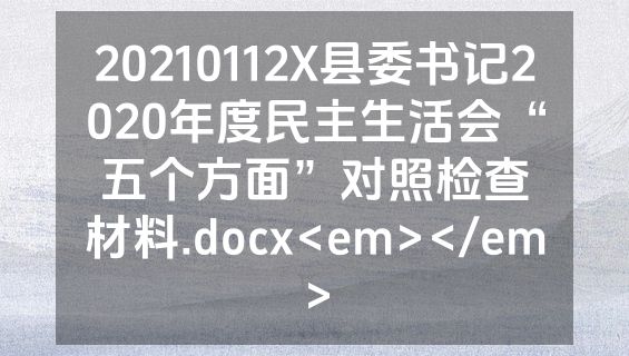 20210112X县委书记2020年度民主生活会“五个方面”对照检查材料.docx<em></em>
