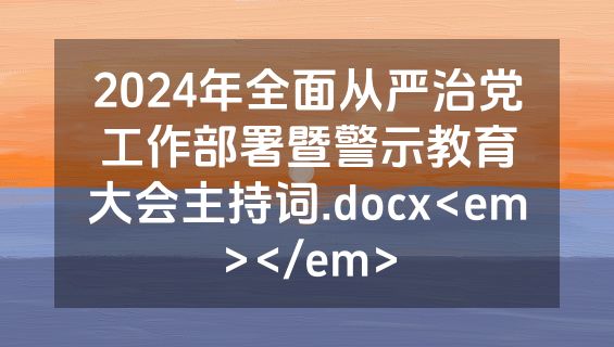 2024年全面从严治党工作部署暨警示教育大会主持词.docx<em></em>