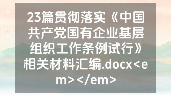 23篇贯彻落实《中国共产党国有企业基层组织工作条例试行》相关材料汇编.docx<em></em>