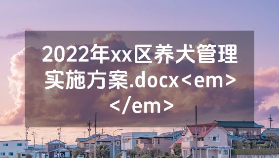 2022年xx区养犬管理实施方案.docx<em></em>