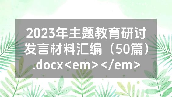 2023年主题教育研讨发言材料汇编（50篇）.docx<em></em>
