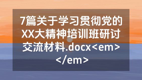 7篇关于学习贯彻党的XX大精神培训班研讨交流材料.docx<em></em>