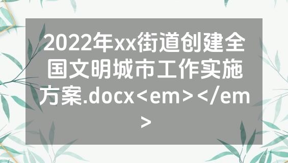 2022年xx街道创建全国文明城市工作实施方案.docx<em></em>