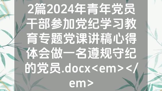 2篇2024年青年党员干部参加党纪学习教育专题党课讲稿心得体会做一名遵规守纪的党员.docx<em></em>