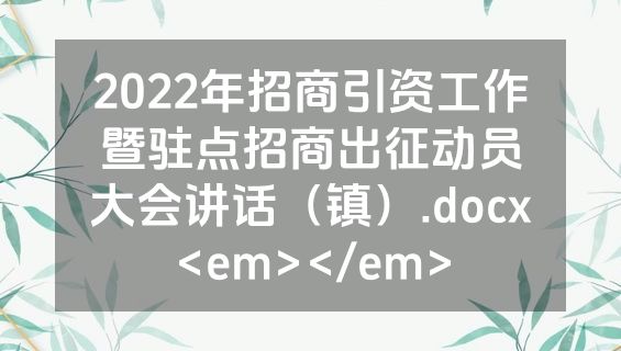2022年招商引资工作暨驻点招商出征动员大会讲话（镇）.docx<em></em>