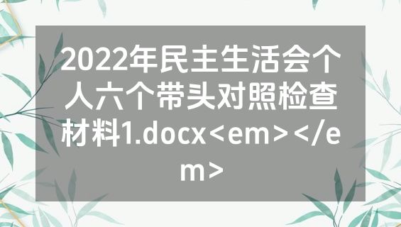 2022年民主生活会个人六个带头对照检查材料1.docx<em></em>