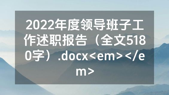 2022年度领导班子工作述职报告（全文5180字）.docx<em></em>