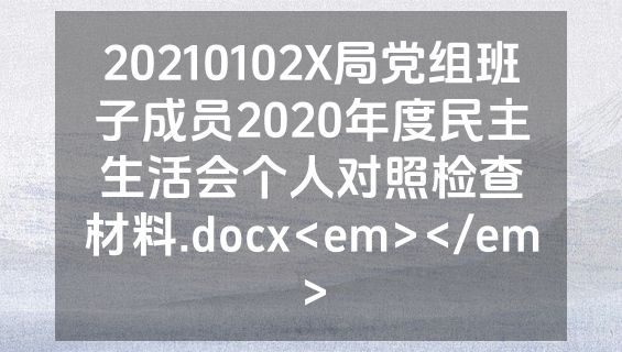 20210102X局党组班子成员2020年度民主生活会个人对照检查材料.docx<em></em>