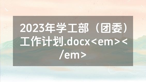 2023年学工部（团委）工作计划.docx<em></em>